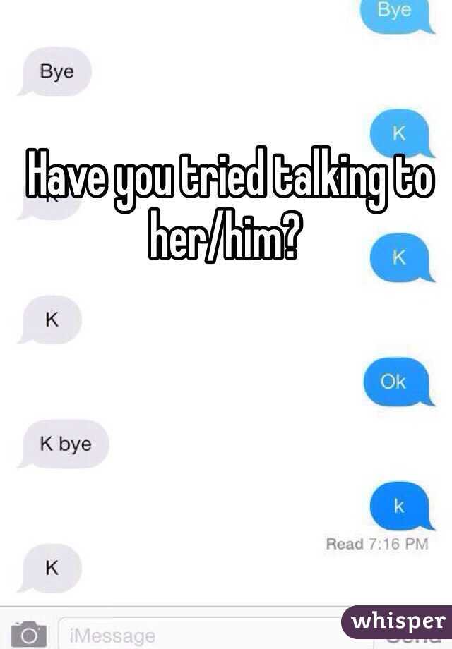  Have you tried talking to her/him?  