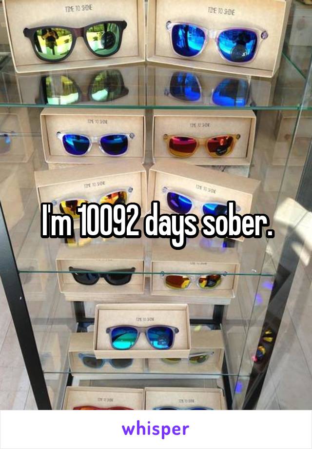 I'm 10092 days sober.