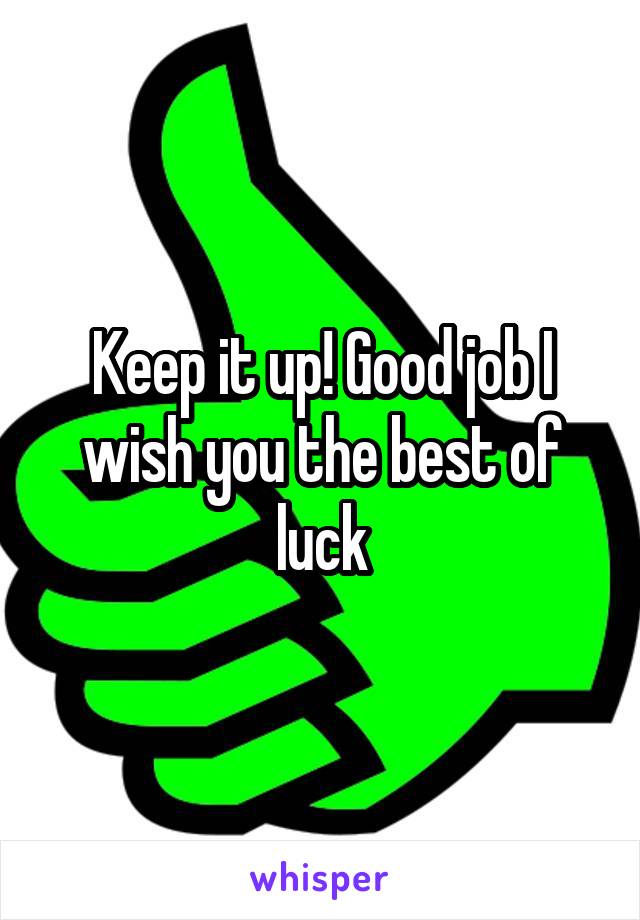 Keep it up! Good job I wish you the best of luck