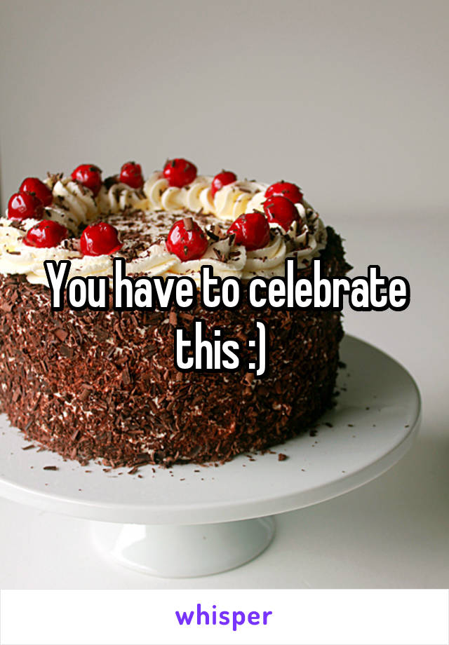 You have to celebrate this :) 