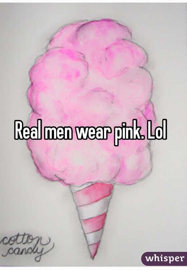 Real men wear pink. Lol