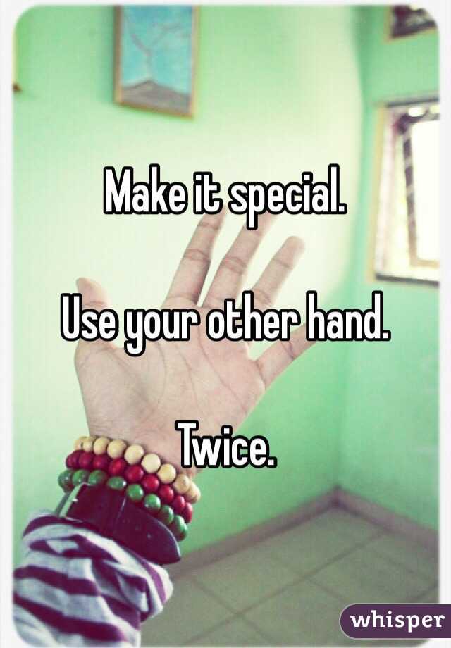 Make it special. 

Use your other hand. 

Twice. 