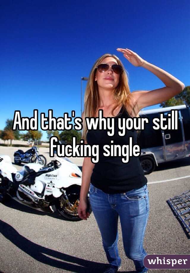 And that's why your still fucking single
