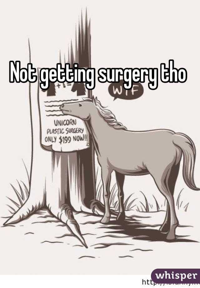 Not getting surgery tho 