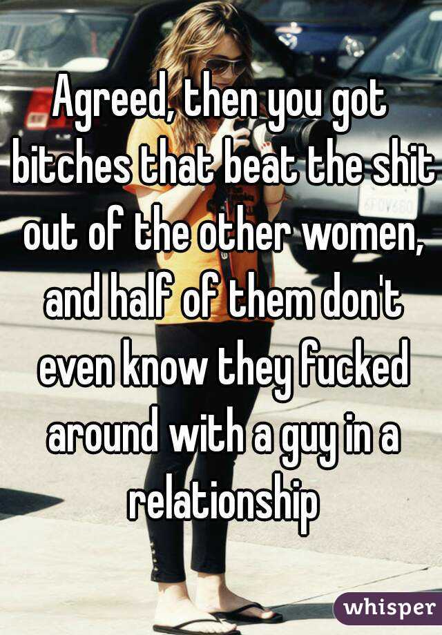 Agreed, then you got bitches that beat the shit out of the other women, and half of them don't even know they fucked around with a guy in a relationship