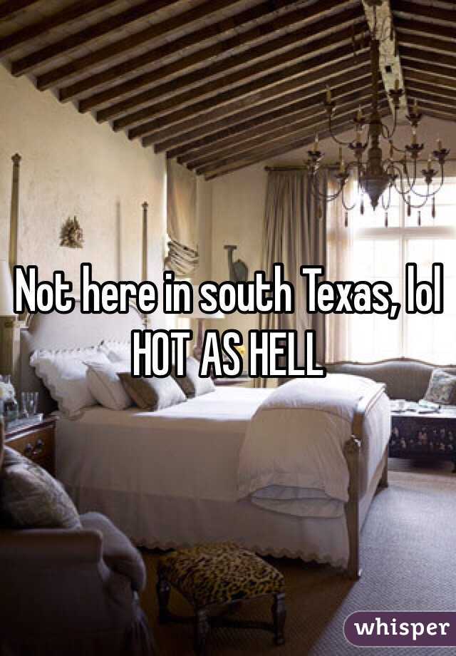 Not here in south Texas, lol HOT AS HELL