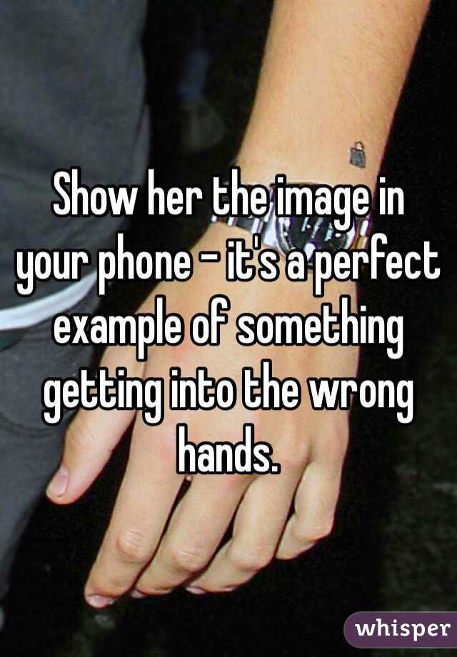 Show her the image in your phone - it's a perfect example of something getting into the wrong hands. 