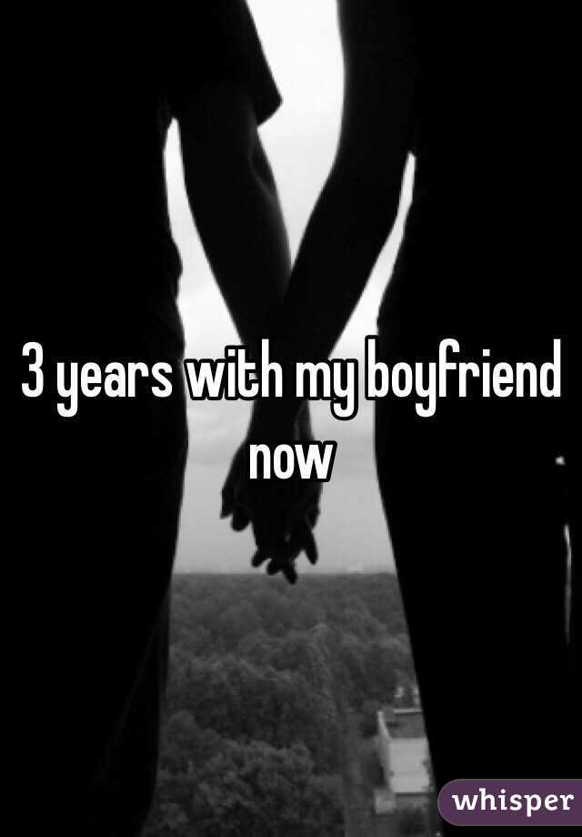 3 years with my boyfriend now 