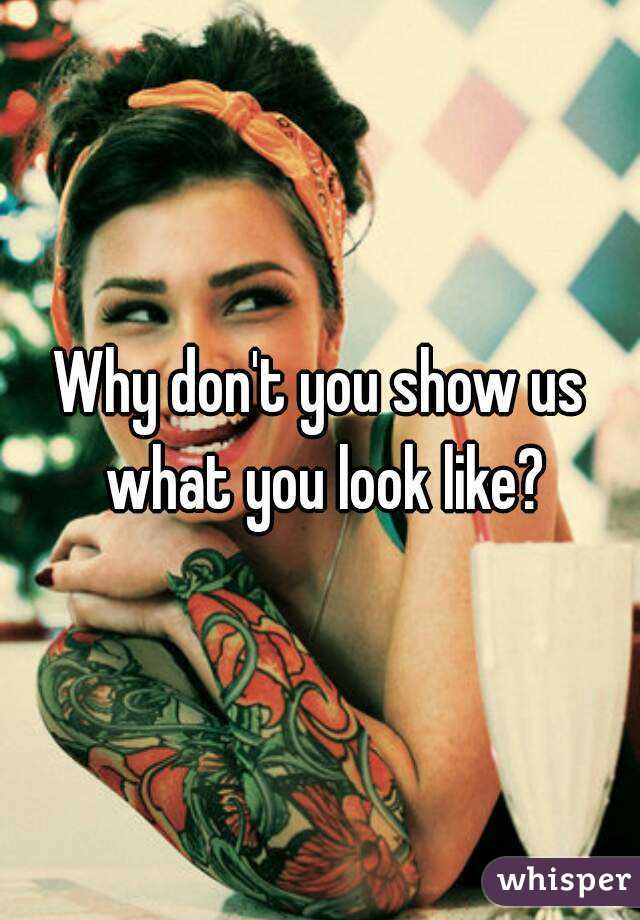 Why don't you show us what you look like?