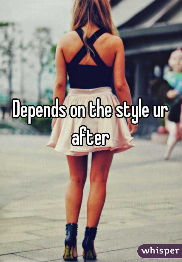 Depends on the style ur after 