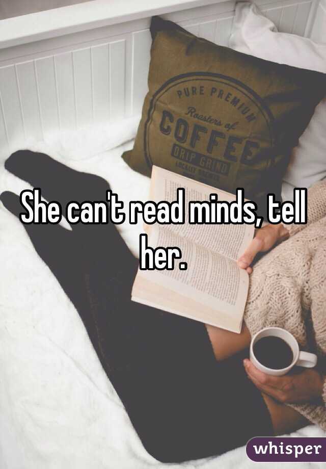 She can't read minds, tell her.