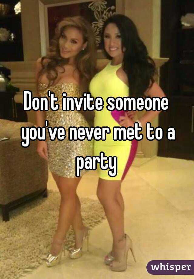 don-t-invite-someone-you-ve-never-met-to-a-party