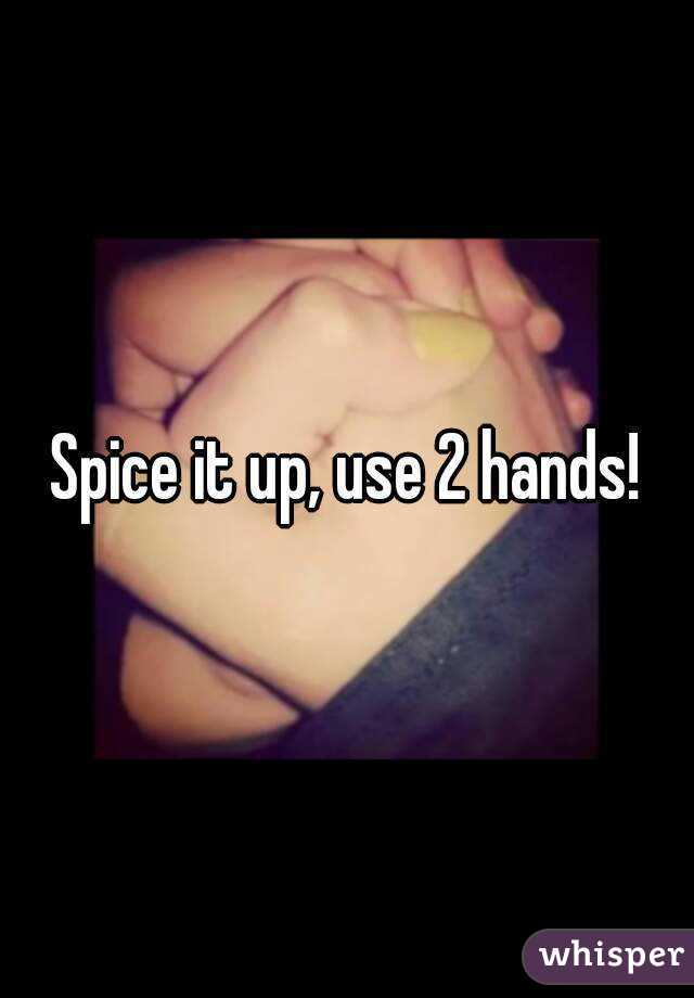 Spice it up, use 2 hands!