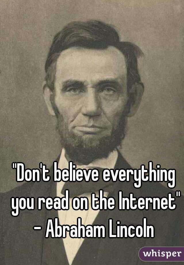 &quot;Don&#39;t believe everything you read on the Internet&quot; - Abraham Lincoln - 050ef9ac98fc6d9060934574d76182cf608cb0-wm