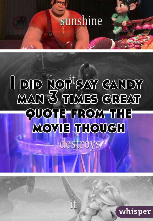 I did not say candy man 3 times great quote from the movie though