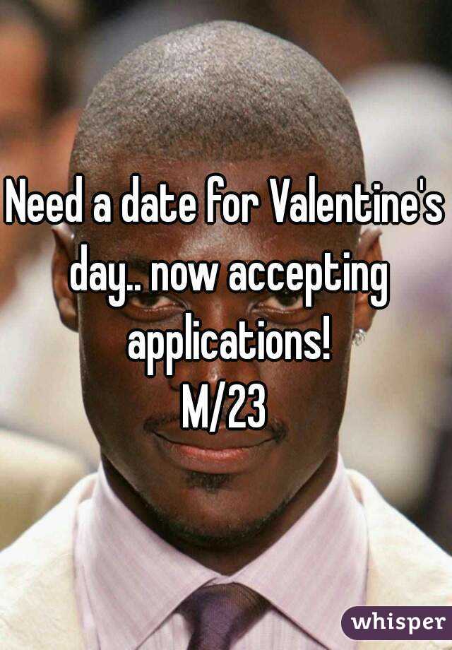 Need a date for Valentine's day.. now accepting applications!
M/23