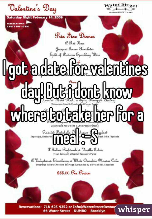 I got a date for valentines day! But i dont know where to take her for a meal :-S 