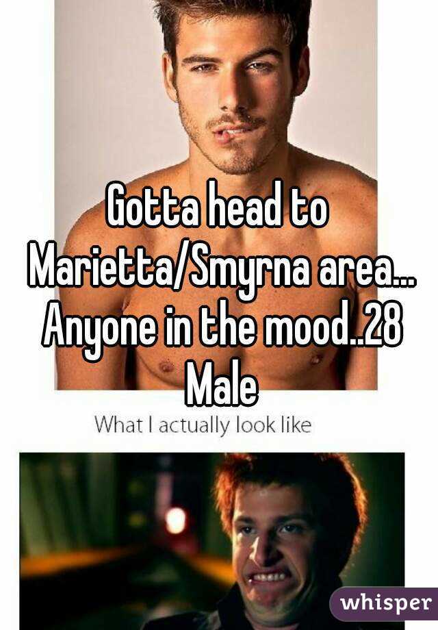 Gotta head to Marietta/Smyrna area... Anyone in the mood..28 Male