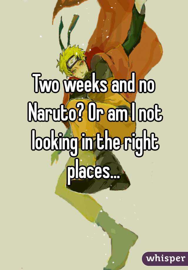 Two weeks and no Naruto? Or am I not looking in the right places... 