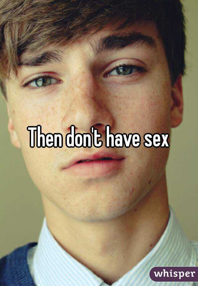 Then don't have sex