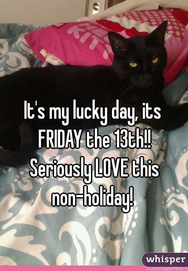 It's my lucky day, its FRIDAY the 13th!! Seriously LOVE this non-holiday! 