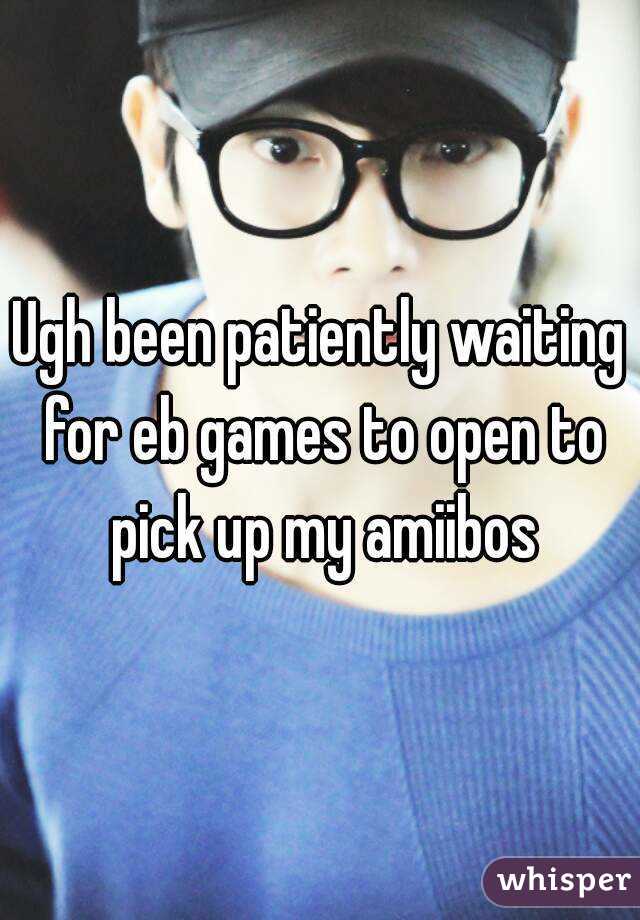 Ugh been patiently waiting for eb games to open to pick up my amiibos