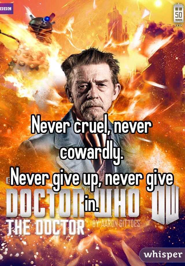 Never cruel, never cowardly. 
Never give up, never give in. 