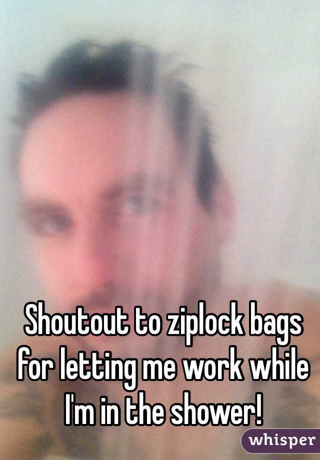 Shoutout to ziplock bags for letting me work while I'm in the shower! 