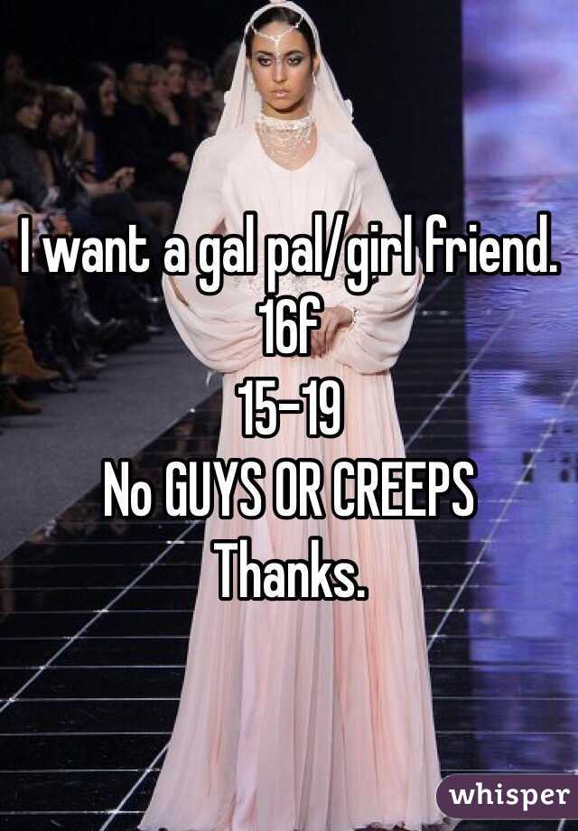I want a gal pal/girl friend.
16f
15-19
No GUYS OR CREEPS
Thanks. 