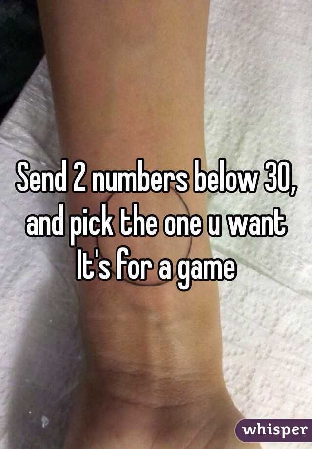 Send 2 numbers below 30, and pick the one u want
It's for a game