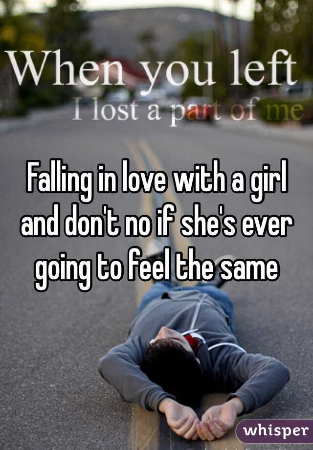 Falling in love with a girl and don't no if she's ever going to feel the same 