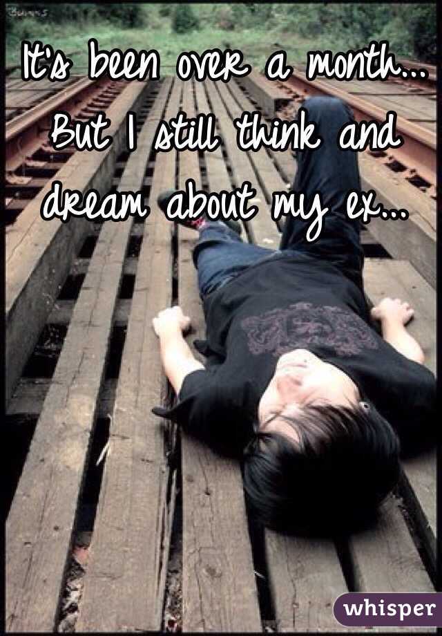 It's been over a month... But I still think and dream about my ex... 
