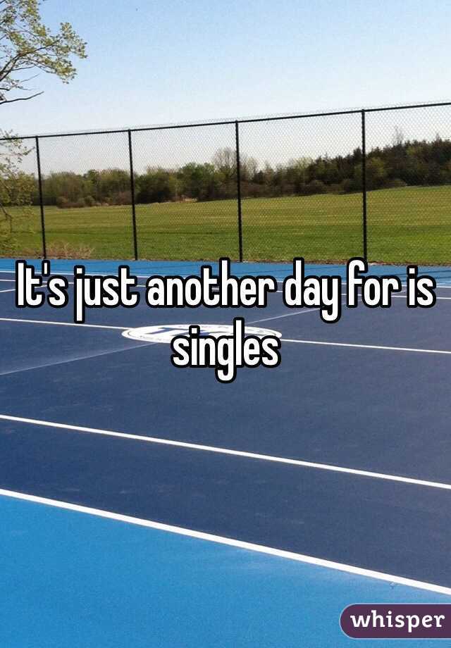 It's just another day for is singles 