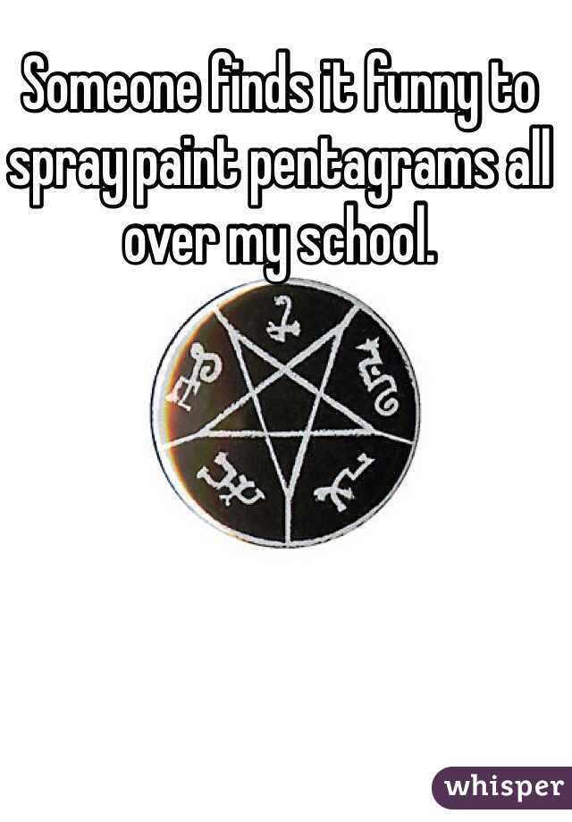 Someone finds it funny to spray paint pentagrams all over my school.