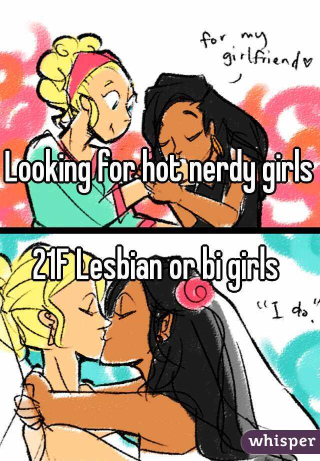 Looking for hot nerdy girls 
21F Lesbian or bi girls 
