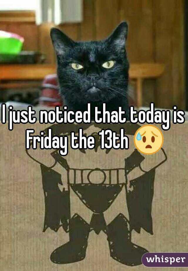 I just noticed that today is Friday the 13th 😰