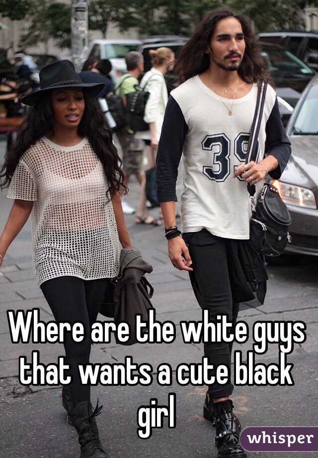 Where are the white guys that wants a cute black girl