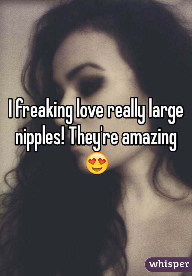 I freaking love really large nipples! They're amazing 😍