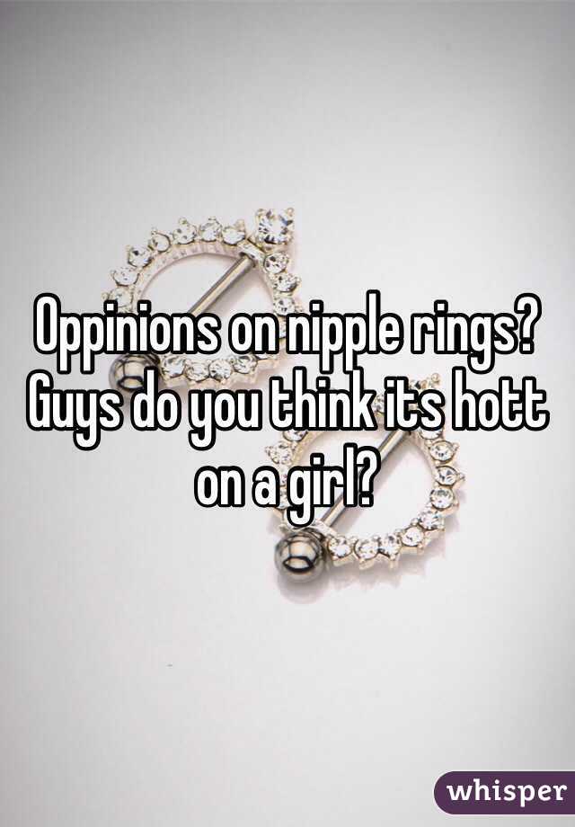 Oppinions on nipple rings? Guys do you think its hott on a girl?