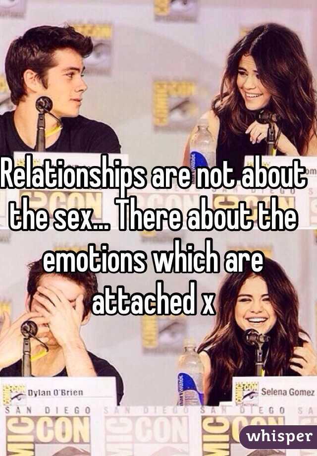 Relationships are not about the sex... There about the emotions which are attached x