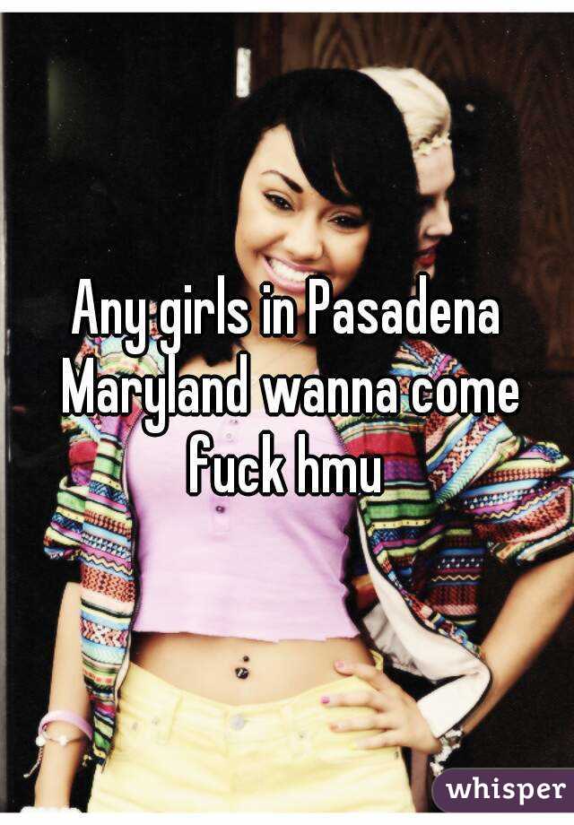 Any girls in Pasadena Maryland wanna come fuck hmu 