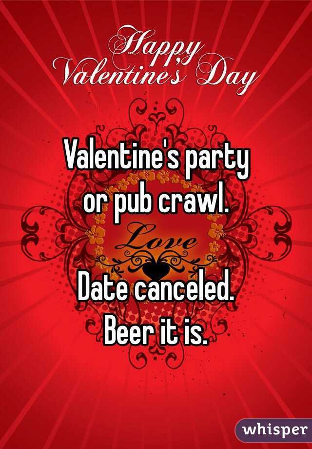 Valentine's party
or pub crawl.

Date canceled.
Beer it is.