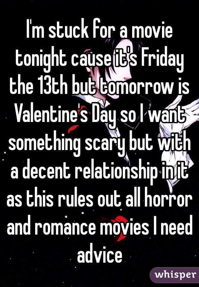 I'm stuck for a movie tonight cause it's Friday the 13th but tomorrow is Valentine's Day so I want something scary but with a decent relationship in it as this rules out all horror and romance movies I need advice 