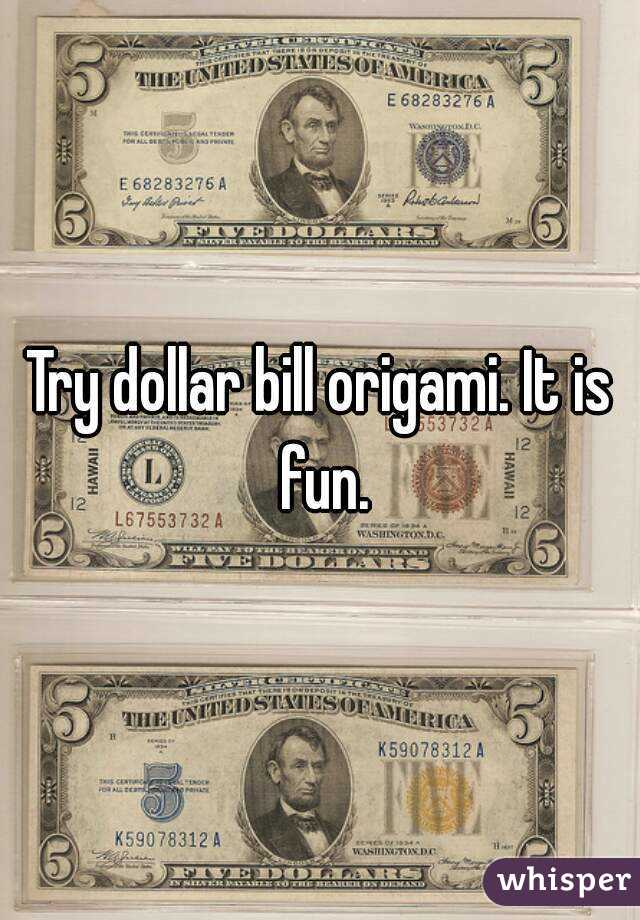 Try dollar bill origami. It is fun.
