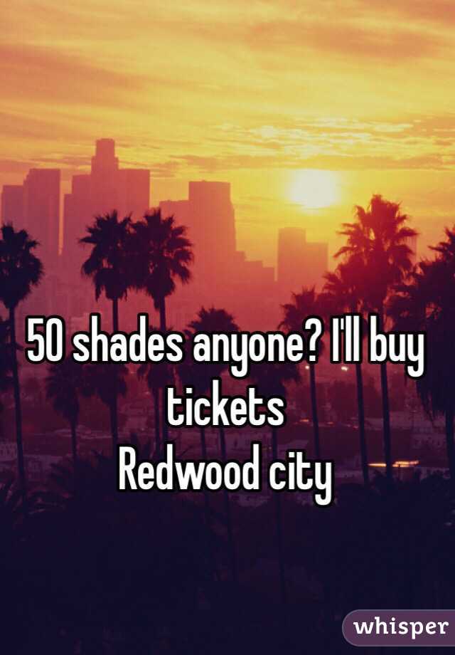 50 shades anyone? I'll buy tickets 
Redwood city 