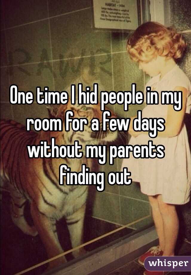One time I hid people in my room for a few days without my parents finding out