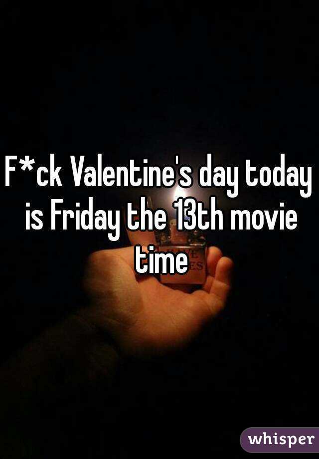 F*ck Valentine's day today is Friday the 13th movie time