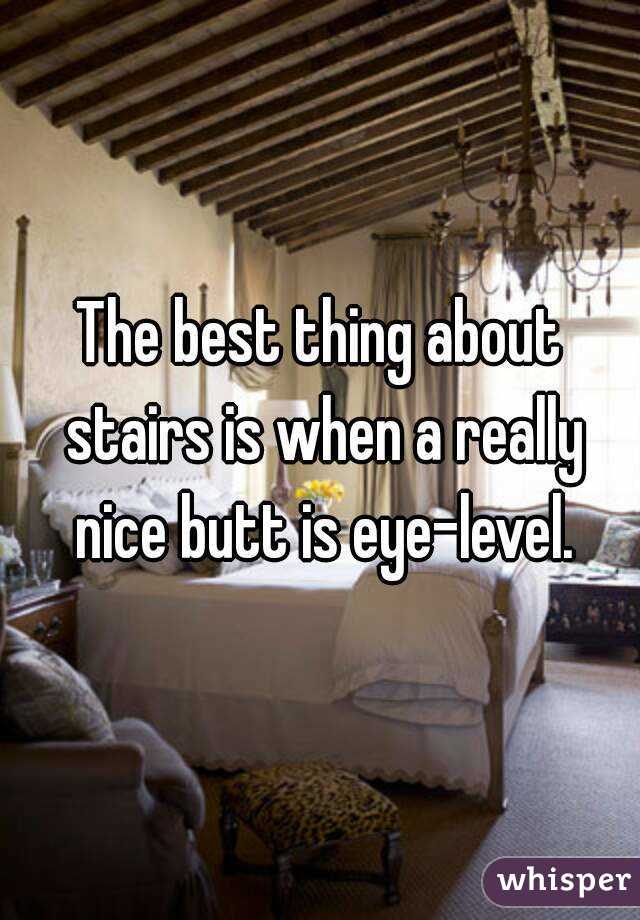 The best thing about stairs is when a really nice butt is eye-level.