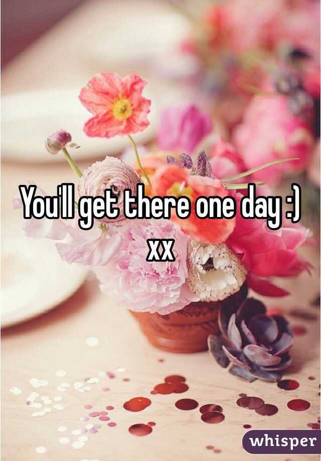You'll get there one day :) xx 