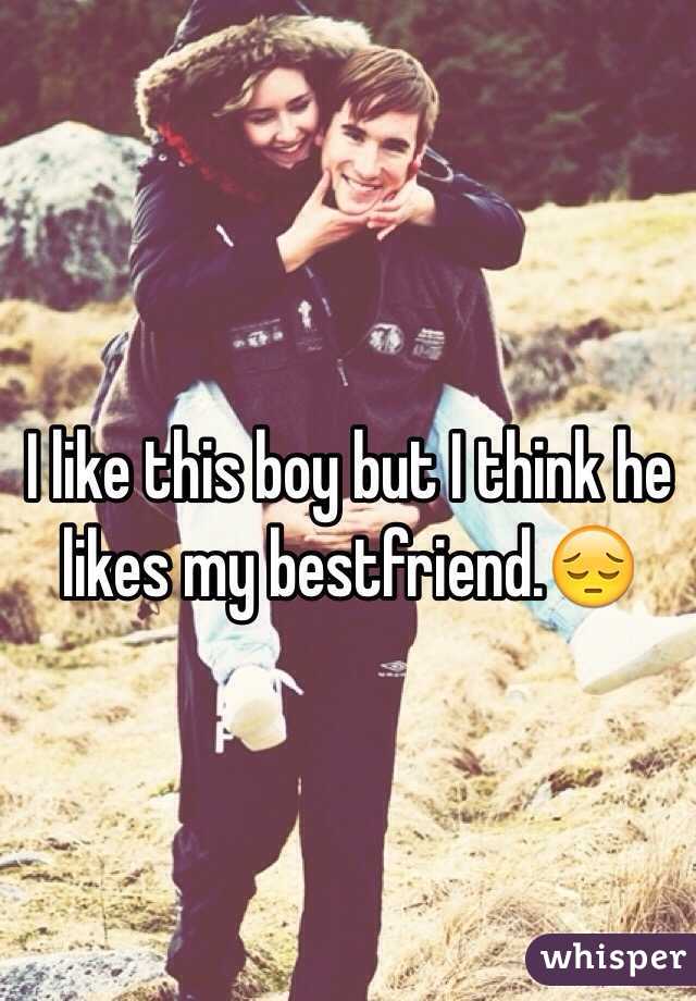 I like this boy but I think he likes my bestfriend.😔